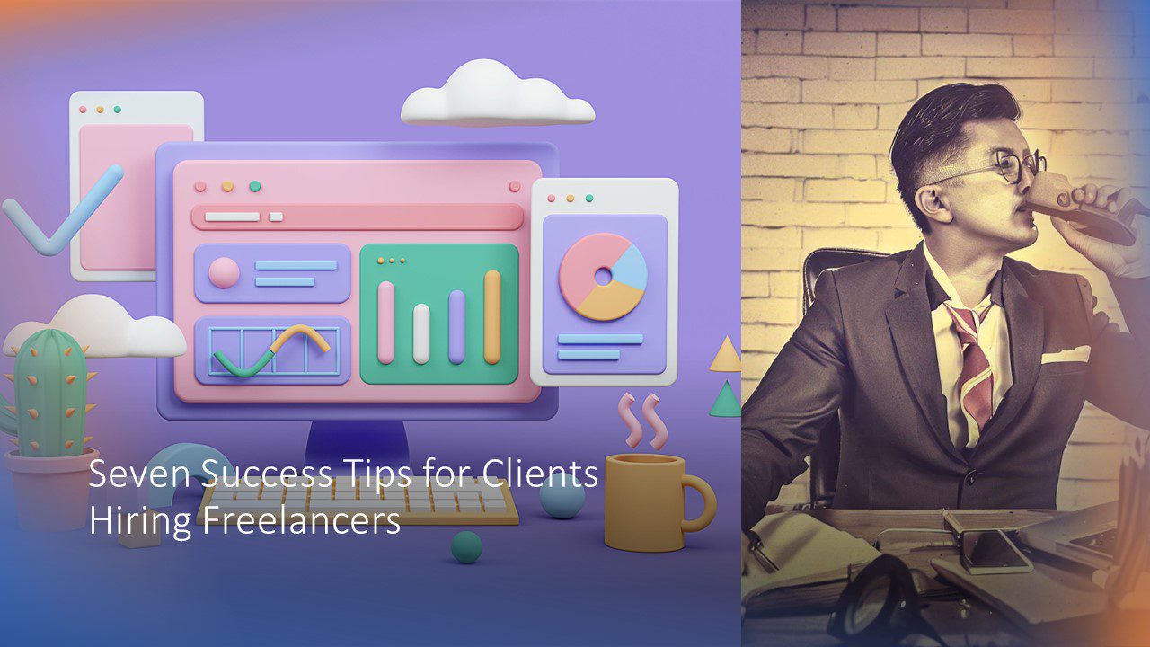 Seven Success Tips for Clients Hiring Freelancers